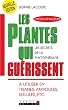 Les plantes qui gu�rissent : A utiliser en tisanes, ampoules, g�lules, etc.