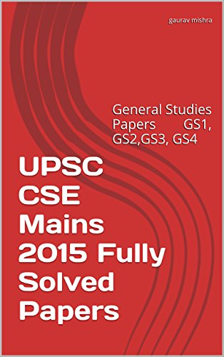 UPSC  CSE Mains 2015 Fully Solved Papers: General Studies Papers GS1, GS2,GS3, GS4