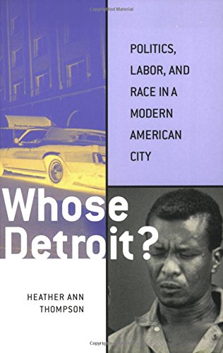 Whose Detroit?: Politics, Labor, and Race in a Modern American City