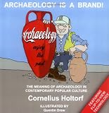 Archaeology Is a Brand! The Meaning of Archaeology in Contemporary Popular Culture Archaeology Is a Brand! The Meaning of Archaeology in Contemporary Popular Culture