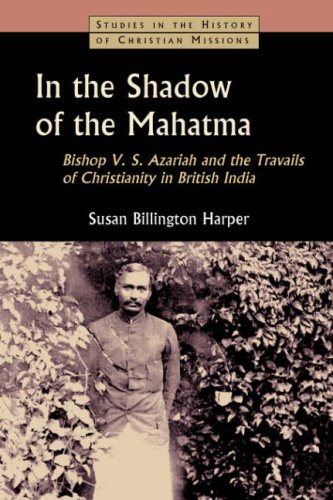 In the Shadow of the Mahatma: Bishop V. S. Azariah and the Travails of Christianity in British India (Studies in the History of Christian Missions)