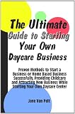The Ultimate Guide to Starting Your Own Daycare Business: Proven Methods to Start a Business or Home Based Business Successfully, Providing Childcare and ... While Starting Your Own Daycare Center The Ultimate Guide to Starting Your Own Daycare Business: Proven Methods to Start a Business or Home Based Business Successfully, Providing Childcare and ... While Starting Your Own Daycare Center
