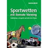 Sportwetten mit Remote Viewing: Unterhaltsam, ertragreich und nicht ohne T�ckenvon "Manfred Jelinski"