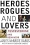 Heroes, Rogues, and Lovers: Testosterone and Behavior