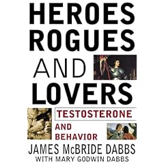 Heroes, Rogues, and Lovers: Testosterone and Behavior