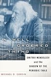 A Well-ordered Thing: Dmitrii Mendeleev And The Shadow Of The Periodic Table
