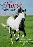 The horse companion : a comprehensive guide to the world of horses,including all you need to know about riding skills, equipment, healthcare, grooming, and diet