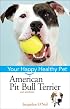 American Pit Bull Terrier: Your Happy Healthy Pet
