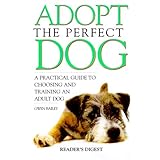 Adopt the Perfect Dog: A Practical Guide to Choosing and Training an Adult Dog