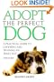 Adopt the Perfect Dog: A Practical Guide to Choosing and Training an Adult Dog