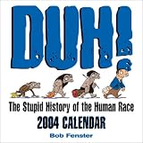 Duh! The Stupid History Of The Human Race 2004 Day-To-Day Calendar