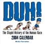Duh! The Stupid History Of The Human Race 2004 Day-To-Day Calendar
