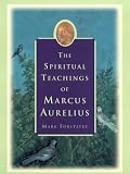 The Spiritual Teachings of Marcus Aurelius Mark Forstater