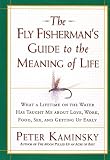 The Fly Fisherman's Guide to the Meaning of Life: What a Lifetime on the Water Has Taught Me about Love, Work, Food, Sex, and Getting Up Early (Guides to the Meaning of Life)