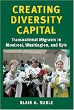 Creating Diversity Capital: Transnational Migrants in Montreal, Washington, And Kyiv (Woodrow Wilson Center Press) Creating Diversity Capital: Transnational Migrants in Montreal, Washington, And Kyiv (Woodrow Wilson Center Press)