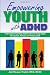 Empowering Youth with ADHD: Your Guide to Coaching Adolescents and Young Adults for Coaches, Parents, and Professionals