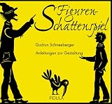 Figurenschattenspiel: Anleitung zur Gestaltung und 5 Spielst&uuml;cke mit Schattenbildern - F&uuml;r Kinderg&auml;rten, Vorschulklassen, Grundschulen und Sekundarstufe 1 - Gudrun Schneeberger