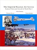 THE IMPERIAL RUSSIAN AIR SERVICE Famous Pilots and Aircraft of World War I.