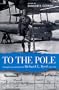 TO THE POLE: THE DIARY AND NOTEBOOK OF RICHARD E. BYR