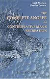 The Complete Angler; or, Contemplative Man's Recreation: Being a Discourse on Rivers, Fish-Ponds, Fish, and Fishing