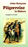 John Bunyans Pilgerreise in Bildern: Ausgabe f&uuml;r Kinder - John Bunyan