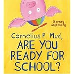Cornelius P. Mud, Are You Ready for School? book cover