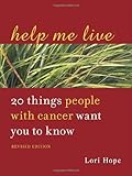Help Me Live, Revised: 20 Things People with Cancer Want You to Know
