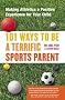 101 Ways to Be a Terrific Sports Parent : Making Athletics a Positive Experience for Your Child 101 Ways to Be a Terrific Sports Parent : Making Athletics a Positive Experience for Your Child