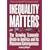 Inequality Matters: The Growing Economic Divide in America and Its Poisonous Consequences