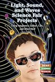 Light, Sound, and Waves Science Fair Projects: Using Sunglasses, Guitars, Cds, and Other Stuff (Physics! Best Science Projects)