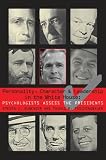 Personality, Character, and Leadership In The White House: Psychologists Assess the Presidents