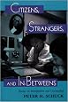Citizens, Strangers, And In-betweens: Essays On Immigration And Citizenship (New Perspectives on Law, Culture, & Society)