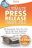 The Ultimate Press Release Swipe File: 50 Templates That You Can Use  to Get Your Business Media Exposure Today