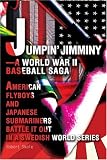 Jumpin' Jimminy-A World War II Baseball Saga: American Flyboys and Japanese Submariners Battle it Out in a Swedish World Series