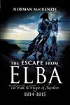 ESCAPE FROM ELBA: The Fall and Flight of Napoleon 1814-1815