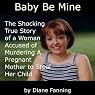Baby Be Mine: The Shocking True Story of a Woman Who Murdered a Pregnant Mother to Steal Her Child