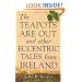 The Teapots Are Out and Other Eccentric Tales from Ireland