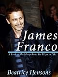 James Franco: The Living Renaissance Man - A Look at the Many Roles He Plays in Life