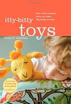 Itty-Bitty Toys: How to Knit Animals, Dolls, and Other Playthings for Kids