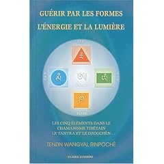 Gu�rir par les formes, l'�nergie et la lumi�re : Les cinq �l�ments dans le chamanisme tib�tain, le Tantra et le Dzogch�n
