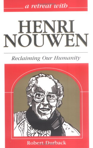 A Retreat With Henri Nouwen: Reclaiming Our Humanity (Retreat With-- Series), by Robert Durback