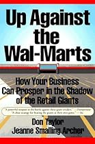 Up Against the Wal-Marts: How Your Business Can Prosper in the Shadow of the Retail Giants Up Against the Wal-Marts: How Your Business Can Prosper in the Shadow of the Retail Giants