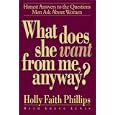 What Does She Want from Me, Anyway?: Honest Answers to the Questions Men Ask About Women