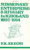 Missionary Enterprise and Rivalry in Igboland, 1857-1914 (Cass library of African studies)