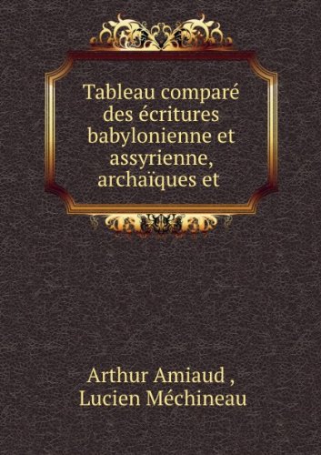 Tableau comparÃ© des Ã©critures babylonienne et assyrienne, archaÃ¯ques et .