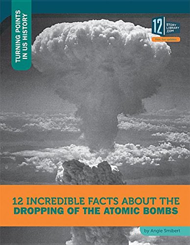 12 Incredible Facts about the Dropping of the Atomic Bombs (Turning Points in Us History)