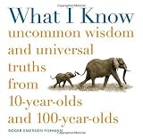 Image of What I Know: Uncommon Wisdom and Universal Truths from 10-Year-Olds and 100-Year-Olds