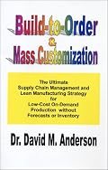 Build-to-Order & Mass Customization; The Ultimate Supply Chain Management and Lean Manufacturing Strategy for Low-Cost On-Demand Production without Forecasts or Inventory