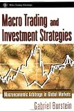 Macro Trading and Investment Strategies: Macroeconomic Arbitrage in Global Markets (Wiley Trading)