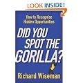 Did You Spot The Gorilla?: How to Recognise the Hidden Opportunities in Your Life